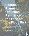 Meng, Meng - Spatial Planning for Urban Resilience in the Face of the Flood Risk - Institutional Actions, Opportunities and Challenges