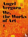 Courtens, Laurent, Gilsoul, Sarah, Nieves, Juan De, Gucht, Daniel Vander - Angel Vergara. We, the Works of Art