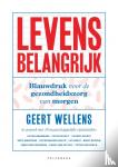 Wellens, Geert - Levens belangrijk - Blauwdruk voor de gezondheidszorg van morgen