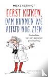 Kerkhof, Mieke - Eerst kijken, dan kunnen we altijd nog zien - Gedachten van een gedreven gynaecoloog