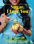 Gill, Ravneet - Sugar, I love you - Verbluffende recepten om de zoete dingen in het leven te vieren