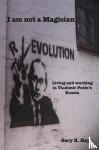 Hays, Gary R. - I am not a Magician - Living and working in Vladimir Putin's Russia