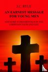 Ryle, J.C. - AN URGENT MESSAGE FOR YOUNG MEN - AND SOME FUNDAMENTALS OF THE CHRISTIAN FAITH AND LIFE