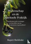 Sheldrake, Rupert - Wetenschap en de Spirituele Praktijk - Transformerende ervaringen en hun effect op ons lichaam, hersenen en gezondheid