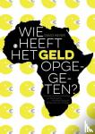 Heyer, David - Wie heeft het geld opgegeten? - Hoe een andere besteding van Nederlands ontwikkelingsgeld Afrika wél vooruit helpt.