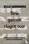 Werners, Elle - Drie ganzen vlogen over - vijftien gedichten en een flitsverhaal