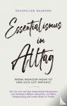 Neumann, Maximilian - Essentialismus im Alltag - wenn weniger mehr ist und sich gut anfühlt: - Wie Sie sich auf das Wesentliche fokussieren und unnötigen Ballast abwerfen, um Glück, Entspannung und innere Ruhe zu finden