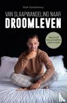 Schadenberg, Mark - Van slaapwandeling naar droomleven - Slaap jezelf naar gezondheid, geluk en liefde
