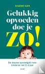 Suer, Eugenie - Gelukkig opvoeden doe je zo! - De nieuwe opvoedgids voor kinderen van 0-6 jaar