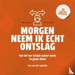 Ark-Swinkels, Lian van - Morgen neem ik echt ontslag - Het lef om totaal ander werk te gaan doen