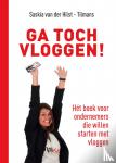 Hilst-Tilmans, Saskia van der - Ga toch vloggen! - Hét boek voor ondernemers die willen starten met vloggen