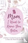 Made Easy Press - Mom, I Want to Know You Better - A Mother's Guided Keepsake Journal to Share Her Memories and Life