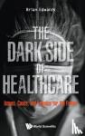 Edwards, Brian (Univ Of Sheffield, Uk) - Dark Side Of Healthcare, The: Issues, Cases, And Lessons For The Future