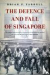 Farrell, Brian - The Defence and Fall of Singapore