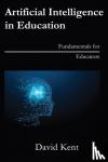 Kent, David - Artificial Intelligence in Education - Fundamentals for Educators