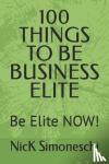 Simoneschi, Nick - 100 Things to Be Business Elite - Be Elite NOW!