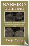 Yong, Freja - Sashiko Quilting - Sashiko Stitch for beginners with all the basic ideas you need for clean finish