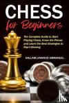 Emmanuel, Hallam Linwood - Chess for Beginners - The Complete Guide to Start Playing Chess, Know the Pieces and Learn the Best Strategies to Start Winning