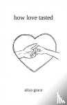 Grace, Aliza - how love tasted