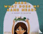 Ebeid, Rifk - Baba, What Does My Name Mean? A Journey to Palestine