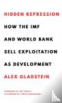 Gladstein, Alex - Hidden Repression - How the IMF and World Bank Sell Exploitation as Development
