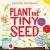 Plant the Tiny Seed - A Spr...