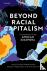 Beyond Racial Capitalism - ...