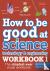 How to be Good at Science, ...