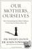 Our Mothers, Ourselves - Ho...