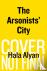 The Arsonists' City - A Novel