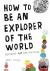 How To Be An Explorer Of Th...