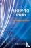 How to Pray - and change yo...