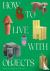 How to Live with Objects - ...