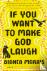 IF YOU WANT TO MAKE GOD LAUGH