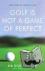 Golf is Not a Game of Perfect