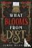 What Blooms from Dust - A N...