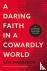 A Daring Faith in a Cowardl...