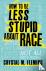 How to Be Less Stupid About...