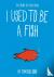I Used to Be a Fish - The S...