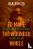 To Make the Wounded Whole -...