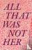 All That Was Not Her
