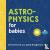 Astrophysics for Babies