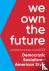 We Own The Future - Democra...