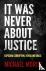 It Was Never About Justice ...