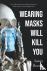 Wearing Masks Will Kill You
