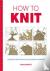 How to Knit: Techniques and...