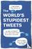 The World’s Stupidest Tweets