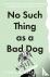 No Such Thing as a Bad Dog ...