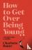 How to Get Over Being Young...