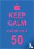 Keep Calm You're Only 50